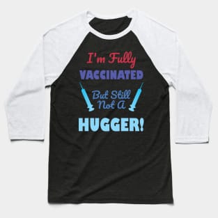 I'm Fully Vaccinated But Still Not A Hugger Baseball T-Shirt